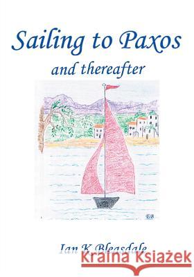 Sailing to Paxos and thereafter Ian K Bleasdale 9781785075452 New Generation Publishing - książka