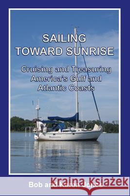 Sailing toward Sunrise: Cruising and Treasuring America's Gulf and Atlantic Coasts Jones, Karen 9780692629741 Piankatank Press - książka