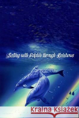 Sailing with Dolphin through Rainbows Morrison, Iain 9781517267995 Createspace Independent Publishing Platform - książka