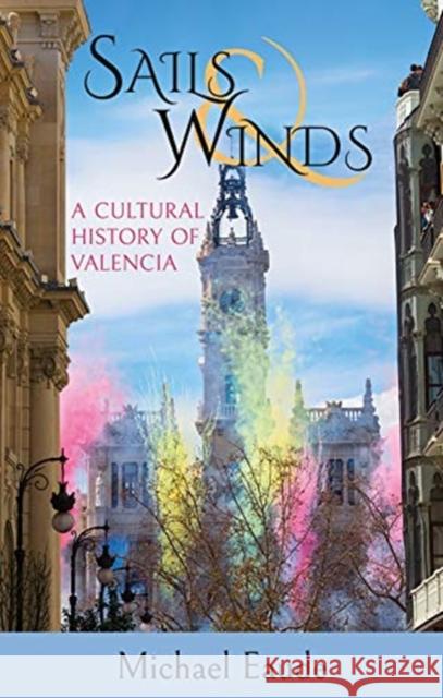 Sails & Winds: A Cultural History of Valencia Michael Eaude 9781909930759 Signal Books Ltd - książka