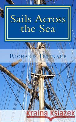 Sails Across the Sea: A Tim Phillips Novel Richard Testrake 9781505870039 Createspace Independent Publishing Platform - książka