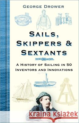 Sails, Skippers and Sextants: A History of Sailing in 50 Inventors and Innovations George Drower 9780750995733 History Press - książka