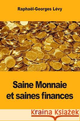 Saine Monnaie et saines finances Levy, Raphael-Georges 9781983453465 Createspace Independent Publishing Platform - książka