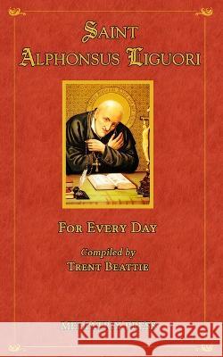 Saint Alphonsus for Every Day St Alphonsus Liguori Trent Beattie  9781957066004 Mediatrix Press - książka