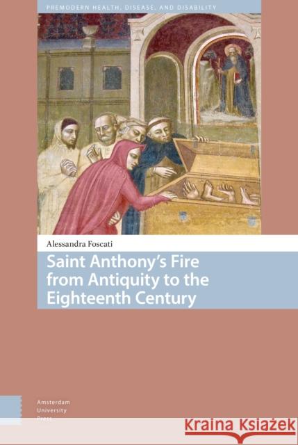 Saint Anthony's Fire from Antiquity to the Eighteenth Century Foscati, Alessandra 9789462983342 Amsterdam University Press - książka