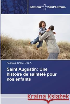 Saint Augustin: Une histoire de sainteté pour nos enfants O S a Kolawole Chabi 9786138391937 Edizioni Sant'antonio - książka