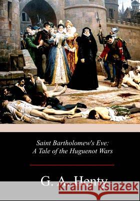 Saint Bartholomew's Eve G. a. Henty 9781978205321 Createspace Independent Publishing Platform - książka