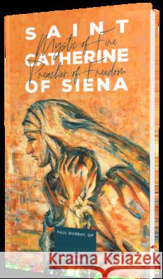 Saint Catherine of Siena: Mystic of Fire, Preacher of Freedom Fr Paul Murray Op 9781943243648 Word on Fire - książka