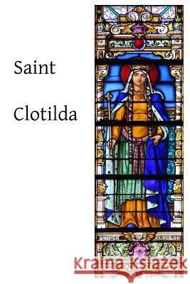 Saint Clotilda Godefroi Kurth V. M. Crawford Brother Hermenegil 9781496002556 Createspace - książka