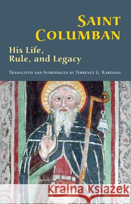 Saint Columban: His Life, Rule, and Legacyvolume 270 Kardong, Terrence G. 9780879072704 Cistercian Publications - książka