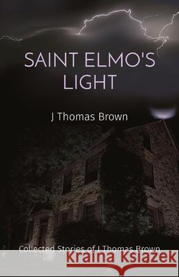 Saint Elmo's Light: Collected Stories of J Thomas Brown J. Thomas Brown 9780578831831 Fenghuang Publishing - książka