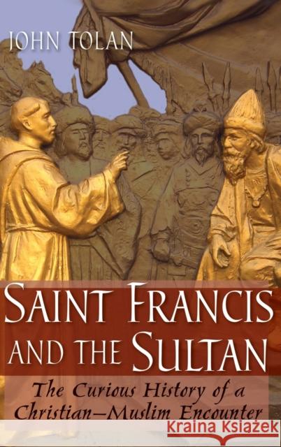 Saint Francis and the Sultan: The Curious History of a Christian-Muslim Encounter Tolan, John V. 9780199239726 OXFORD UNIVERSITY PRESS - książka