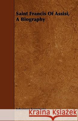 Saint Francis Of Assisi, A Biography Jorgensen, Johannes 9781444676020 Husain Press - książka