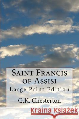 Saint Francis of Assisi: Large Print Edition G. K. Chesterton 9781976439988 Createspace Independent Publishing Platform - książka
