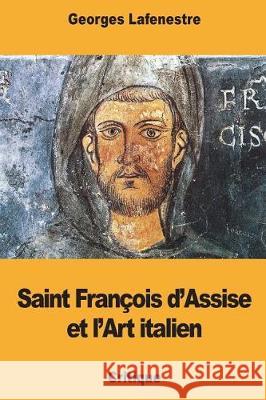 Saint François d'Assise et l'Art italien Lafenestre, Georges Edouard 9781723086274 Createspace Independent Publishing Platform - książka