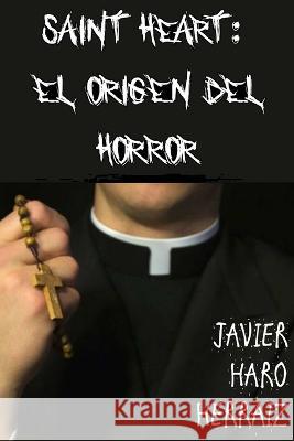 Saint Heart: El Origen del Horror Javier Haro Herraiz 9781719996532 Independently Published - książka