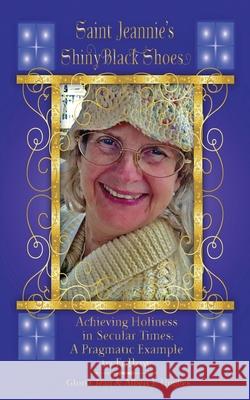 Saint Jeannie's Shiny Black Shoes: Achieving Holiness in Secular Times: A Pragmatic Example to Follow Gloria Jean Hughes Albert E. Hughes 9781517502850 Createspace Independent Publishing Platform - książka