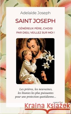 Saint Joseph: Généreux père, choisi par Dieu, veillez sur moi ! Adelaïde Joseph 9782322402595 Books on Demand - książka