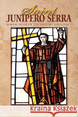 Saint Junipero Serra: Making Sense of the History and Legacy Christian Clifford 9781511862295 Createspace - książka