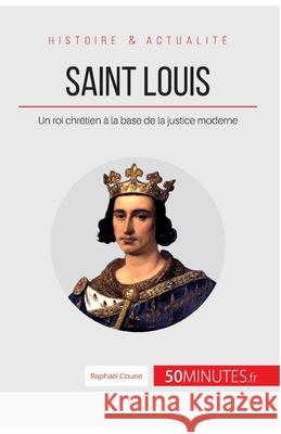 Saint Louis: Un roi chrétien à la base de la justice moderne Raphaël Coune, 50minutes 9782806276827 5minutes.Fr - książka