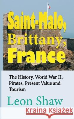 Saint-Malo, Brittany, France: The History, World War II, Pirates, Present Value and Tourism Leon Shaw 9781670985057 Independently Published - książka