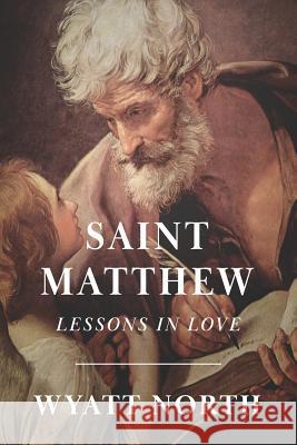 Saint Matthew: A Life of Love Wyatt North 9781793054371 Independently Published - książka