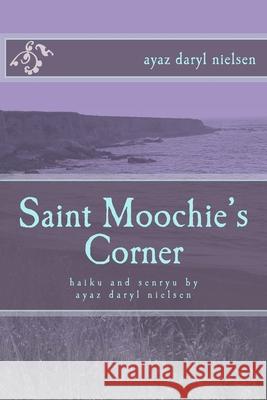 Saint Moochie's Corner: haiku and senryu by ayaz daryl nielsen Ayaz Daryl Nielsen 9781729663424 Createspace Independent Publishing Platform - książka