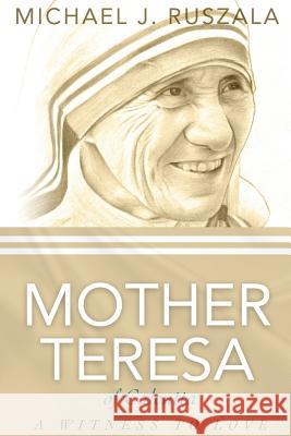 Saint Mother Teresa of Calcutta: A Witness to Love Michael J. Ruszala Wyatt North 9781542600729 Createspace Independent Publishing Platform - książka