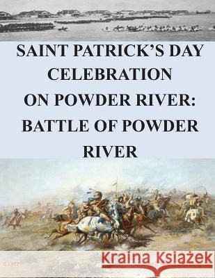 Saint Patrick's Day Celebration on Powder River: Battle of Powder River U. S. Army Command and General Staff Col 9781499193442 Createspace - książka