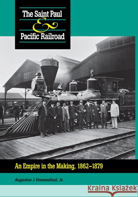 Saint Paul & Pacific Railroad: An Empire in the Making, 1862-1879 Augustus J. Veenendaal A. J. Veenendaal 9780875802527 Northern Illinois University Press - książka