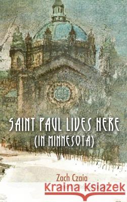 Saint Paul Lives Here (In Minnesota) Zach Czaia, Professor in the Mfa Program Deborah Keenan (Hamline University) 9781498232302 Resource Publications (CA) - książka