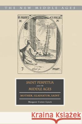 Saint Perpetua Across the Middle Ages: Mother, Gladiator, Saint Cotter-Lynch, Margaret 9781137479631 Palgrave MacMillan - książka