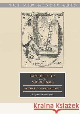 Saint Perpetua Across the Middle Ages: Mother, Gladiator, Saint Cotter-Lynch, Margaret 9781349693740 Palgrave Macmillan - książka