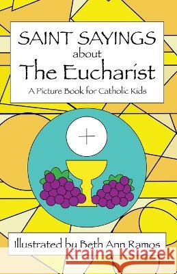 Saint Sayings about the Eucharist: A Picture Book for Catholic Kids Beth Ann Ramos   9781959258063 Good Day Books - książka