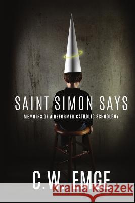 Saint Simon Says: Memoirs of a Reformed Catholic Schoolboy C. W. Emge 9780578573021 C.W. Emge - książka