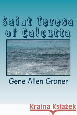 Saint Teresa of Calcutta Gene Allen Groner 9781983566738 Createspace Independent Publishing Platform - książka