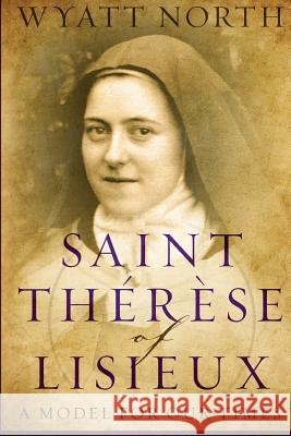 Saint Therese of Lisieux: A Model for Our Times Wyatt North 9781508510406 Createspace Independent Publishing Platform - książka