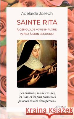 Sainte Rita: à genoux, je vous implore, venez à mon secours Adelaïde Joseph 9782322181414 Books on Demand - książka