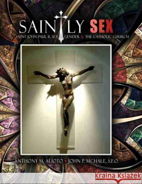 Saintly Sex: Saint John Paul II, Sex, Gender and the Catholic Church Alioto-McHale 9781465244420 Kendall/Hunt Publishing Company - książka