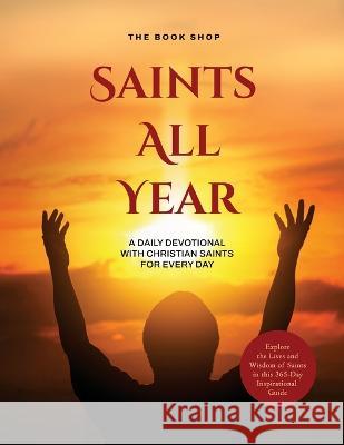 Saints All Year: A Daily Devotional with Christian Saints for Every Day: Explore the Lives and Wisdom of Saints in this 365-Day Inspirational Guide The Book Shop   9781803624891 Eclectic Editions Limited - książka