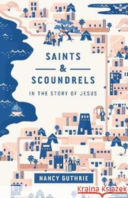 Saints and Scoundrels in the Story of Jesus Nancy Guthrie 9781433566097 Crossway Books - książka