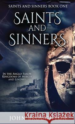 Saints And Sinners: In the Anglo-Saxon Kingdoms of Mercia and Lindsey John Broughton 9784824110497 Next Chapter - książka