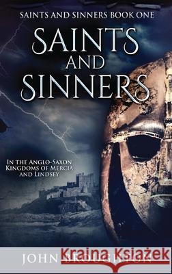 Saints And Sinners: In the Anglo-Saxon Kingdoms of Mercia and Lindsey John Broughton 9784824110527 Next Chapter - książka