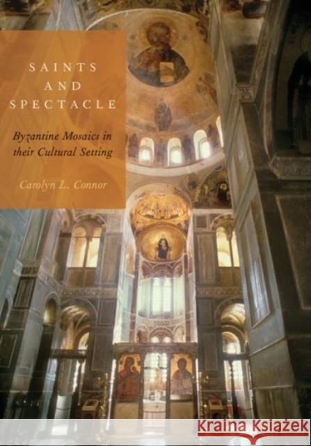 Saints and Spectacle: Byzantine Mosaics in Their Cultural Setting Carolyn L. Connor 9780190457624 Oxford University Press, USA - książka