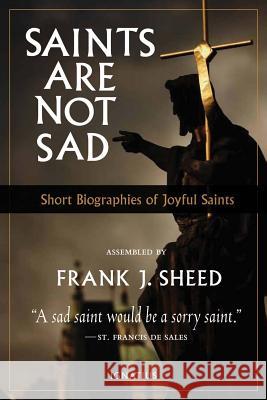 Saints Are Not Sad: Short Biographies of Joyful Saints Frank Sheed 9781586175979 Ignatius Press - książka