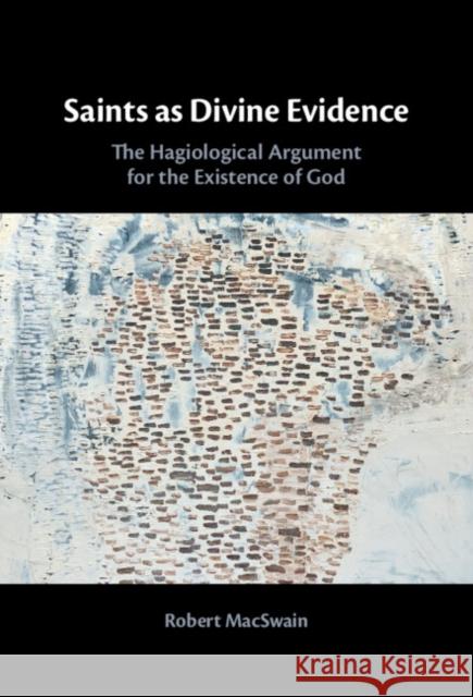 Saints as Divine Evidence: The Hagiological Argument for the Existence of God Robert (The University of the South) MacSwain 9781009653190 Cambridge University Press - książka