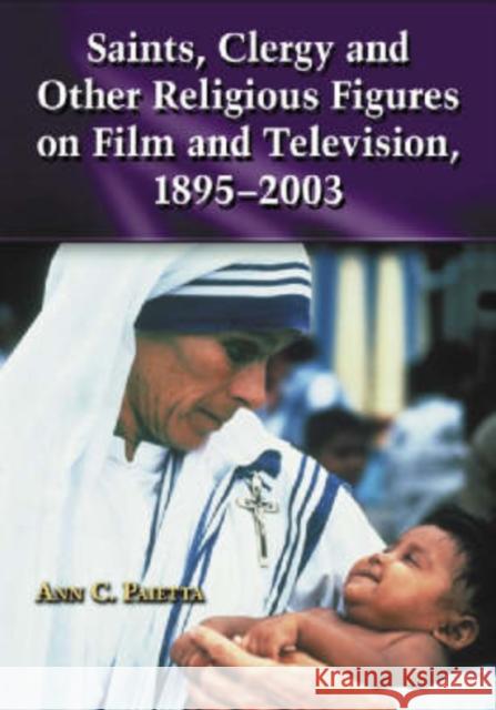 Saints, Clergy and Other Religious Figures on Film and Television, 1895-2003 Ann Catherine Paietta 9780786421862 McFarland & Company - książka