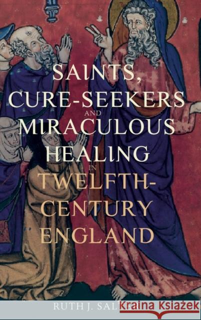Saints, Cure-Seekers and Miraculous Healing in Twelfth-Century England Ruth J. Salter 9781914049002 York Medieval Press - książka
