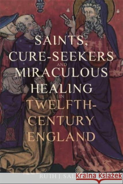 Saints, Cure-Seekers and Miraculous Healing in Twelfth-Century England Ruth J. Salter 9781914049217 York Medieval Press - książka