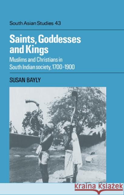 Saints, Goddesses and Kings: Muslims and Christians in South Indian Society, 1700-1900 Bayly, Susan 9780521372015 Cambridge University Press - książka